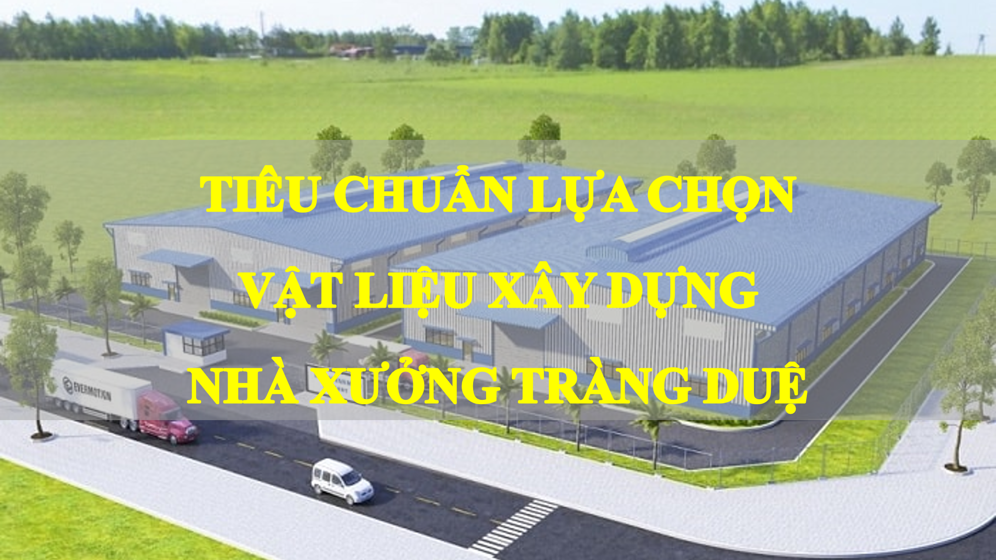 Tiêu chuẩn lựa chọn vật liệu xây dựng thi công nhà xưởng Tràng Duệ - Hải Phòng